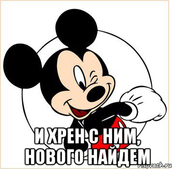  и хрен с ним, нового найдем, Мем Микки Маус