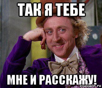 так я тебе мне и расскажу!