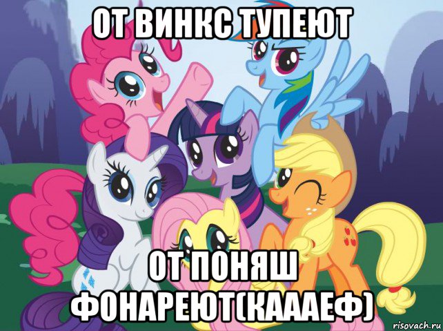 от винкс тупеют от поняш фонареют(каааеф), Мем My little pony