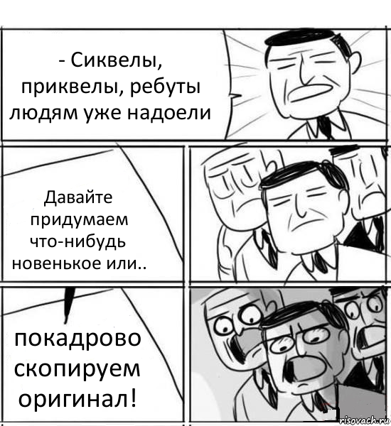 - Сиквелы, приквелы, ребуты людям уже надоели Давайте придумаем что-нибудь новенькое или.. покадрово скопируем оригинал!, Комикс нам нужна новая идея