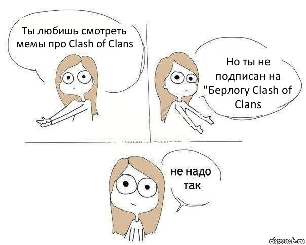 Ты любишь смотреть мемы про Clash of Clans Но ты не подписан на "Берлогу Clash of Clans, Комикс Не надо так 2 зоны