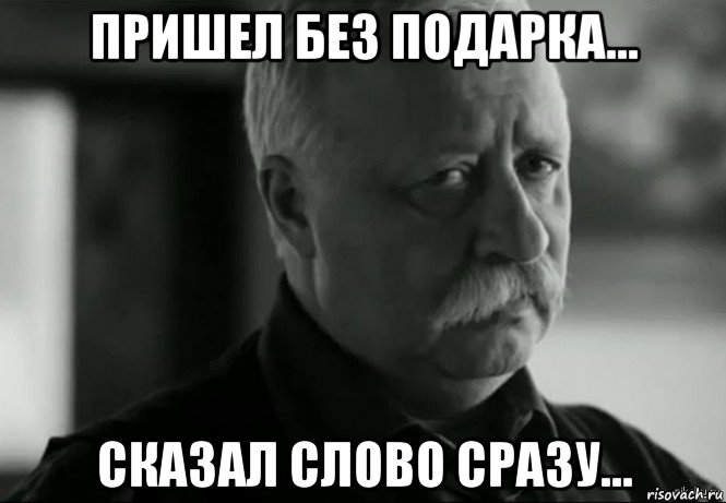 пришел без подарка... сказал слово сразу..., Мем Не расстраивай Леонида Аркадьевича