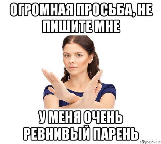 огромная просьба, не пишите мне у меня очень ревнивый парень, Мем Не зовите