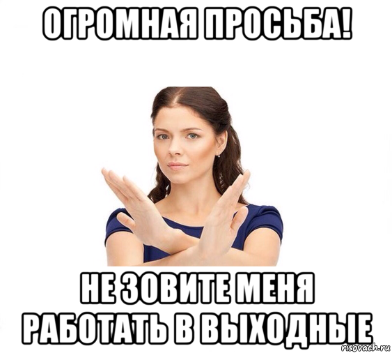 огромная просьба! не зовите меня работать в выходные, Мем Не зовите