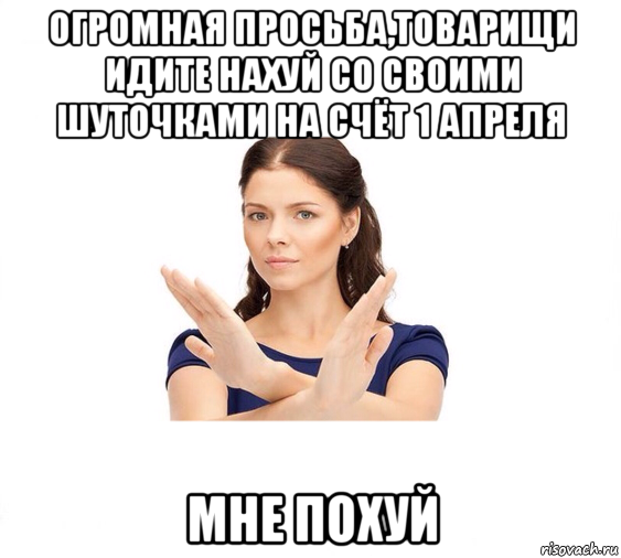 огромная просьба,товарищи идите нахуй со своими шуточками на счёт 1 апреля мне похуй, Мем Не зовите