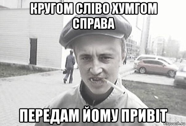 кругом сліво хумгом справа передам йому привіт, Мем Пацанська философия