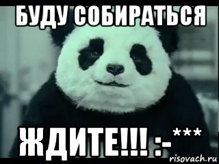 буду собираться ждите!!! :-***, Мем Не отказывай панде