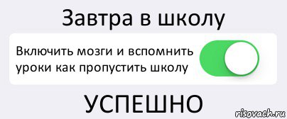 Включай мозги. Завтра в школу. Включить мозги. Пикча завтра в школу. Как пропустить уроки.