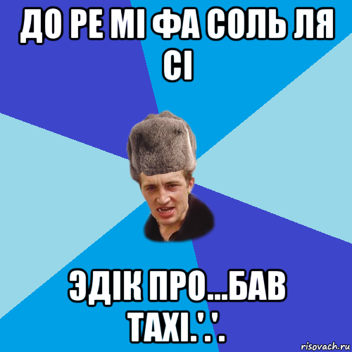 до ре мі фа соль ля сі эдік про...бав taxi.'.'., Мем Празднчний паца