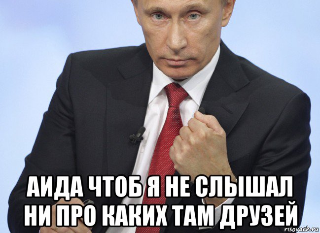  аида чтоб я не слышал ни про каких там друзей, Мем Путин показывает кулак