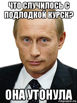 Она утонула. Она утонула Путин Мем. Курск она утонула. Мемы про Курск. Что случилось с подлодкой Курск она утонула.