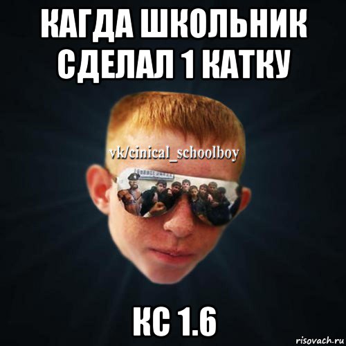 кагда школьник сделал 1 катку кс 1.6