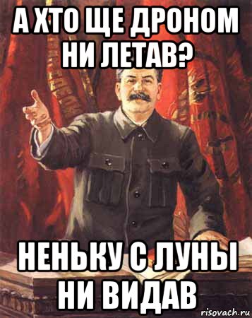 а хто ще дроном ни летав? неньку с луны ни видав, Мем  сталин цветной