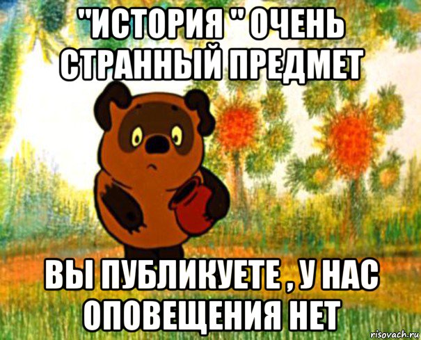 "история " очень странный предмет вы публикуете , у нас оповещения нет