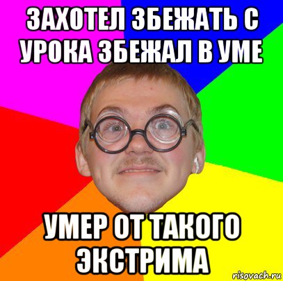 захотел збежать с урока збежал в уме умер от такого экстрима, Мем Типичный ботан