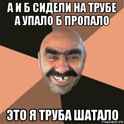 а и б сидели на трубе а упало б пропало это я труба шатало, Мем Я твой дом труба шатал