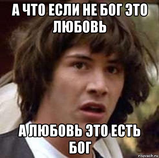 а что если не бог это любовь а любовь это есть бог, Мем А что если (Киану Ривз)