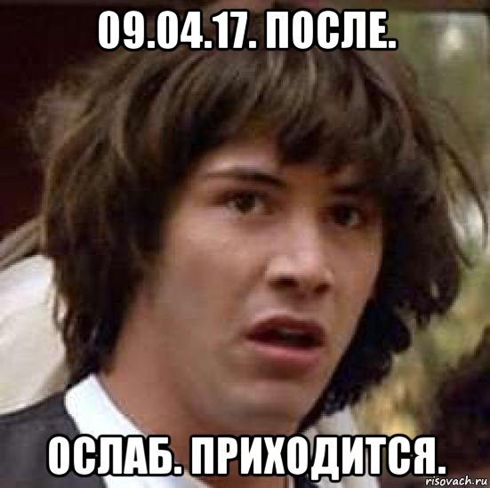 09.04.17. после. ослаб. приходится., Мем А что если (Киану Ривз)