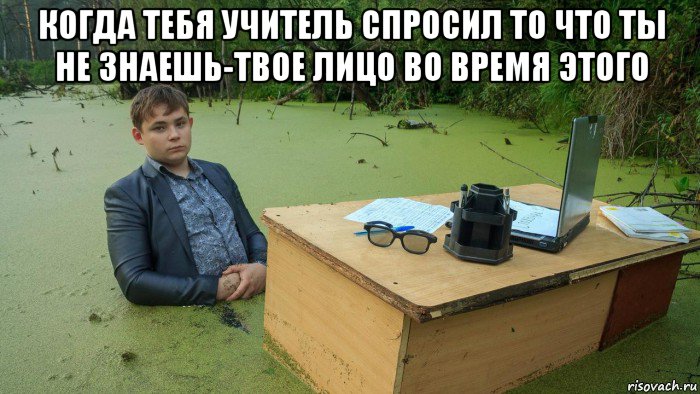 когда тебя учитель спросил то что ты не знаешь-твое лицо во время этого , Мем  Парень сидит в болоте