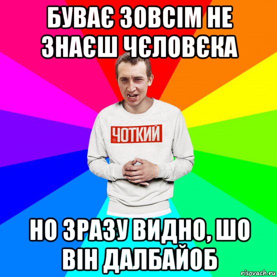 буває зовсім не знаєш чєловєка но зразу видно, шо він далбайоб, Мем Чоткий