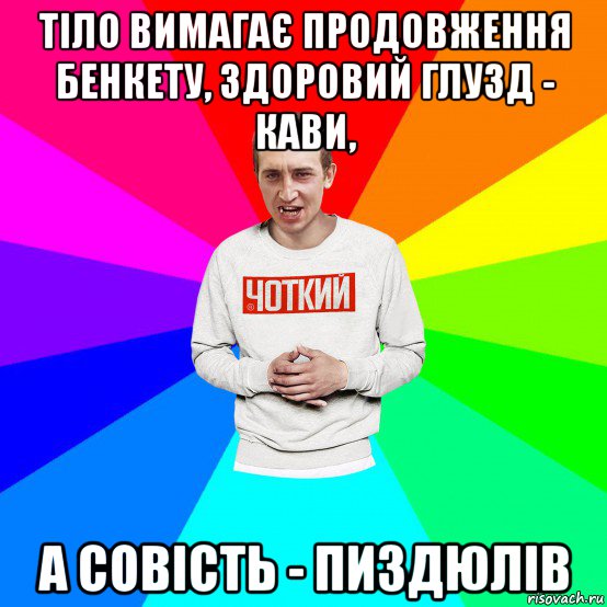 тіло вимагає продовження бенкету, здоровий глузд - кави, а совість - пиздюлів