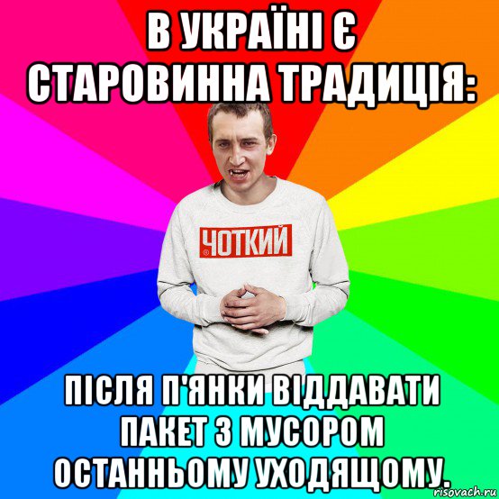 в україні є старовинна традиція: після п'янки віддавати пакет з мусором останньому уходящому., Мем Чоткий