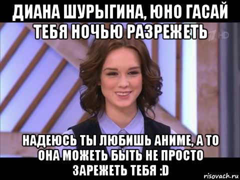 диана шурыгина, юно гасай тебя ночью разрежеть надеюсь ты любишь аниме, а то она можеть быть не просто зарежеть тебя :d, Мем Диана Шурыгина улыбается