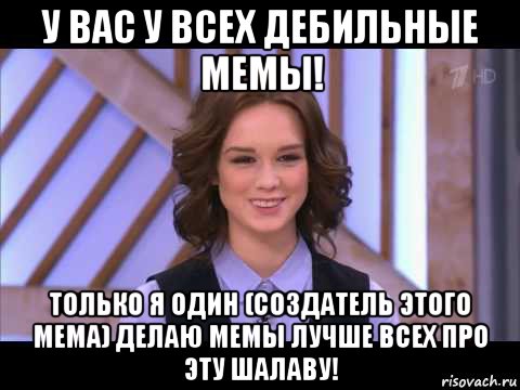 у вас у всех дебильные мемы! только я один (создатель этого мема) делаю мемы лучше всех про эту шалаву!, Мем Диана Шурыгина улыбается