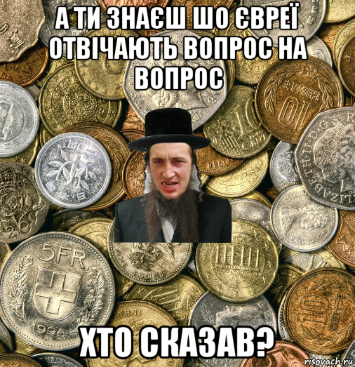 а ти знаєш шо євреї отвічають вопрос на вопрос хто сказав?, Мем Евро паца