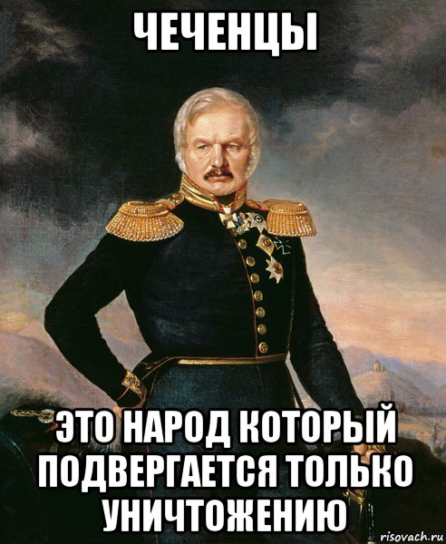 Нельзя народ. Генерал ермолов о чеченцах. Генерал ермолов мемы. Цитаты про чеченцев. Мемы про чеченцев.