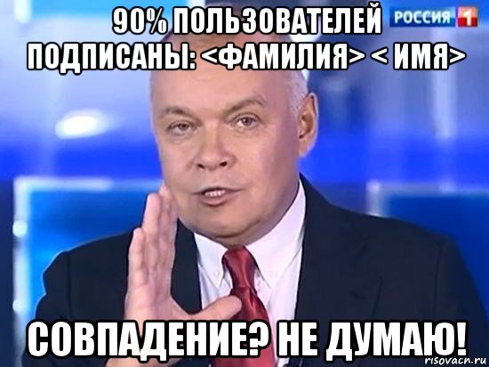 90% пользователей подписаны: <фамилия> < имя> совпадение? не думаю!, Мем Киселёв 2014