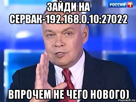 зайди на сервак-192.168.0.10:27022 впрочем не чего нового), Мем Киселёв 2014