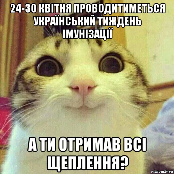 24-30 квітня проводитиметься український тиждень імунізації а ти отримав всі щеплення?, Мем       Котяка-улыбака