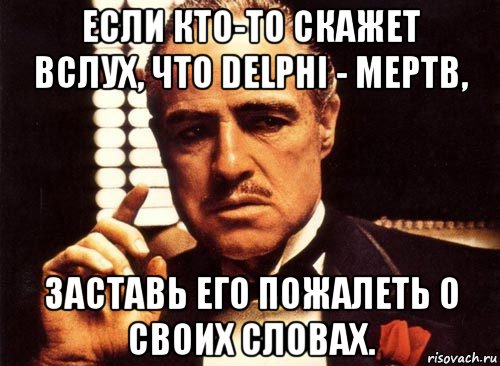 если кто-то скажет вслух, что delphi - мертв, заставь его пожалеть о своих словах., Мем крестный отец