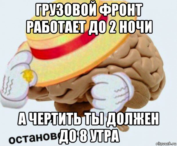 грузовой фронт работает до 2 ночи а чертить ты должен до 8 утра, Мем   Моя остановочка мозг