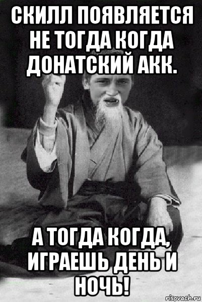 скилл появляется не тогда когда донатский акк. а тогда когда, играешь день и ночь!, Мем Мудрий паца