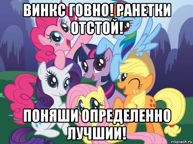 винкс говно! ранетки отстой! поняши определенно лучшии!, Мем My little pony