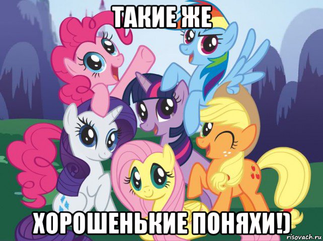 такие же хорошенькие поняхи!), Мем My little pony