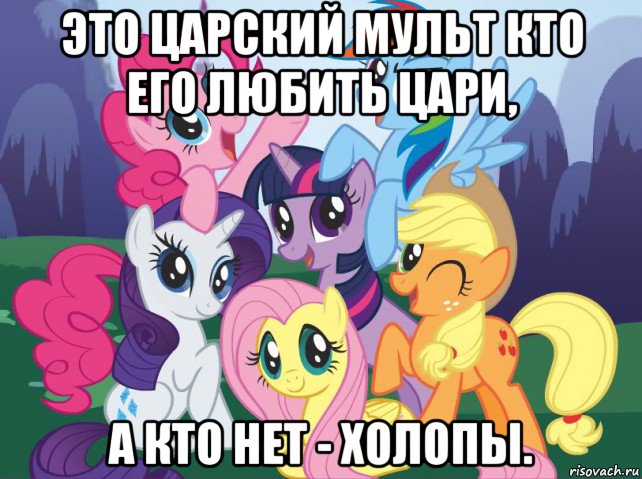 это царский мульт кто его любить цари, а кто нет - холопы., Мем My little pony