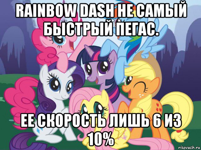 rainbow dash не самый быстрый пегас. ее скорость лишь 6 из 10%, Мем My little pony