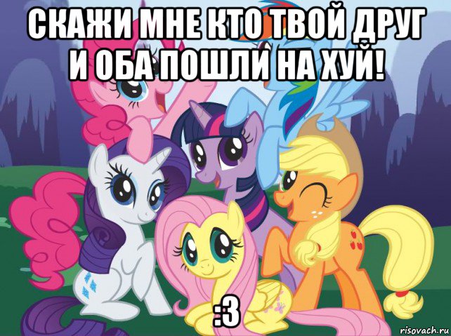 скажи мне кто твой друг и оба пошли на хуй! :з, Мем My little pony