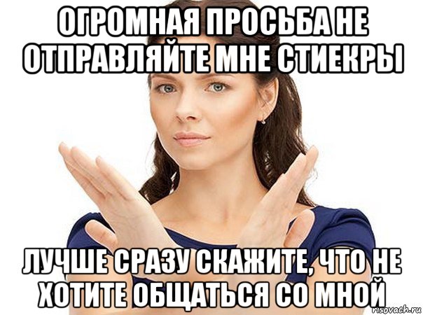 огромная просьба не отправляйте мне стиекры лучше сразу скажите, что не хотите общаться со мной, Мем Огромная просьба