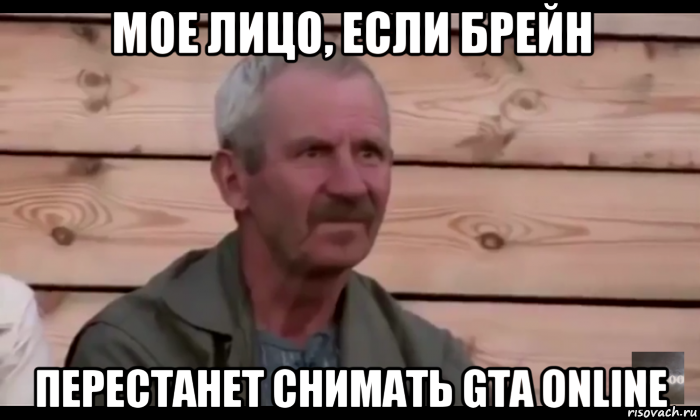 мое лицо, если брейн перестанет снимать gta online, Мем  Охуевающий дед