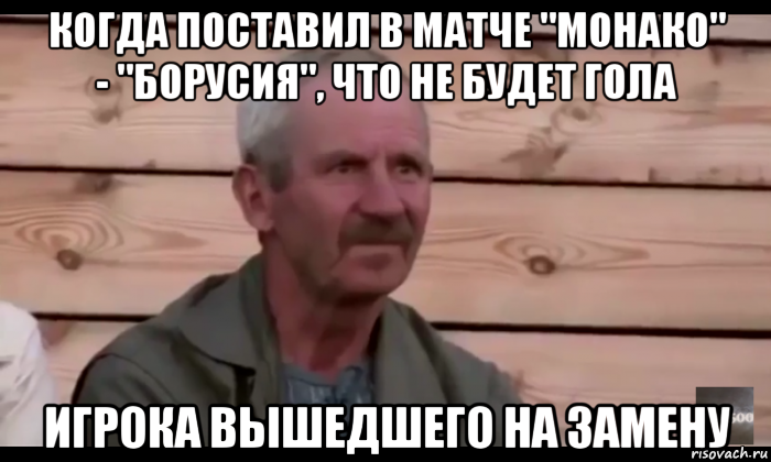 когда поставил в матче "монако" - "борусия", что не будет гола игрока вышедшего на замену, Мем  Охуевающий дед