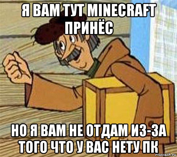 я вам тут minecraft принёс но я вам не отдам из-за того что у вас нету пк, Мем Почтальон Печкин