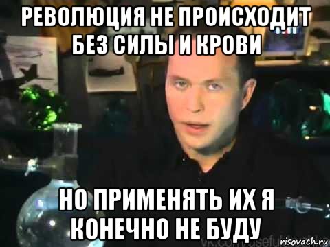 революция не происходит без силы и крови но применять их я конечно не буду, Мем Сергей Дружко