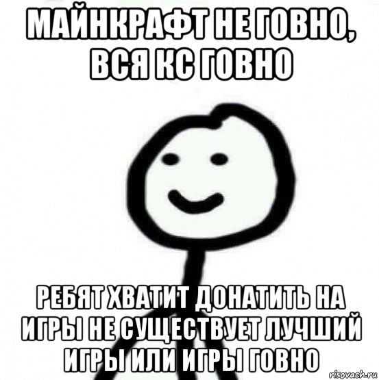 майнкрафт не говно, вся кс говно ребят хватит донатить на игры не существует лучший игры или игры говно, Мем Теребонька (Диб Хлебушек)