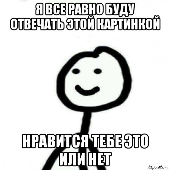 я все равно буду отвечать этой картинкой нравится тебе это или нет, Мем Теребонька (Диб Хлебушек)