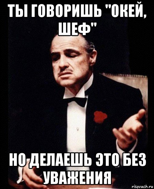 Ты просишь без уважения. Ты просишь без уважения Мем. Ты говоришь со мной но делаешь это без уважения. Мем крестный отец без уважения. Ты относишься ко мне без уважения.