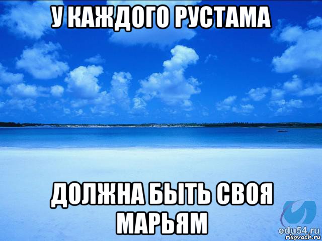 у каждого рустама должна быть своя марьям, Мем у каждой Ксюши должен быть свой 